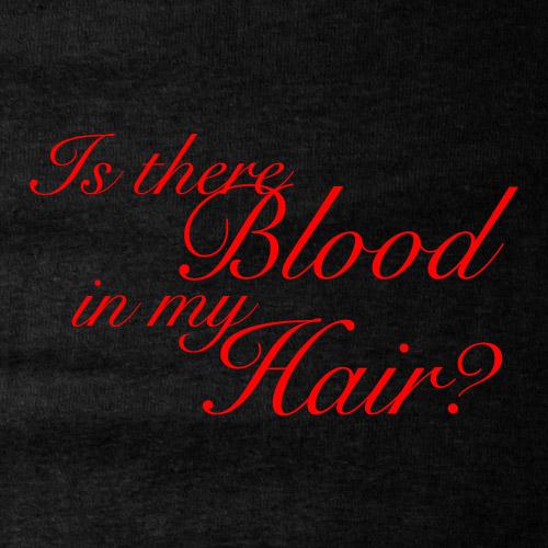 Is There Blood in My Hair? tees and babydolls