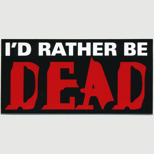 I'd Rather Be Dead sticker