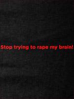 Stop trying to rape my brain, tees & babydolls